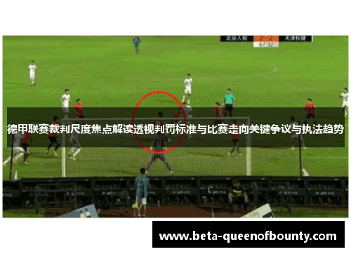 德甲联赛裁判尺度焦点解读透视判罚标准与比赛走向关键争议与执法趋势