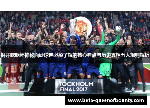 揭开欧联杯神秘面纱球迷必须了解的核心看点与历史真相五大规则解析