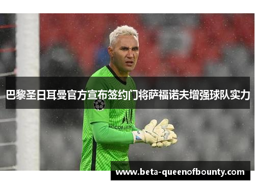 巴黎圣日耳曼官方宣布签约门将萨福诺夫增强球队实力