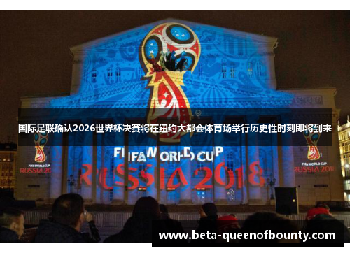 国际足联确认2026世界杯决赛将在纽约大都会体育场举行历史性时刻即将到来